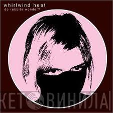  Whirlwind Heat  - Do Rabbits Wonder?