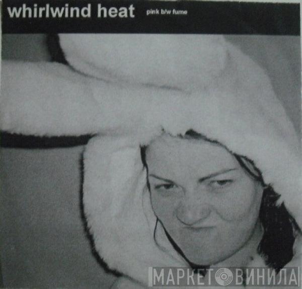 Whirlwind Heat - Pink b/w Fume