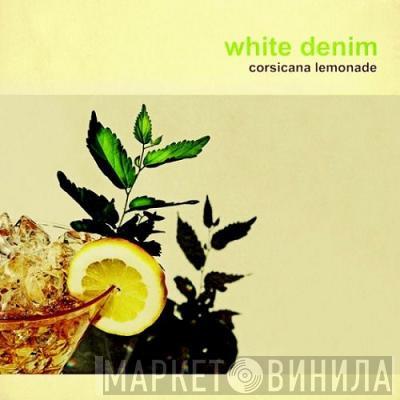 White Denim - Corsicana Lemonade