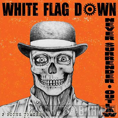 White Flag Down - Never Surrender / Outlaw