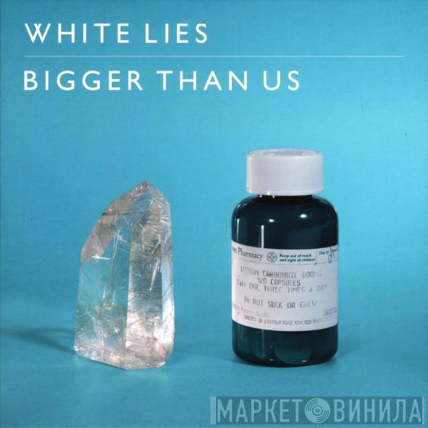 White Lies  - Bigger Than Us