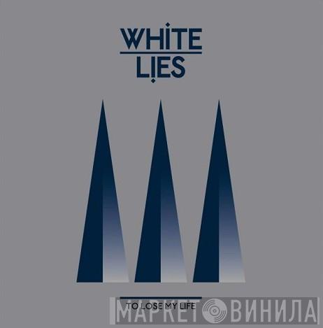 White Lies  - To Lose My Life