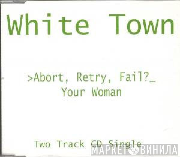  White Town  - >Abort, Retry, Fail?_ (Your Woman)