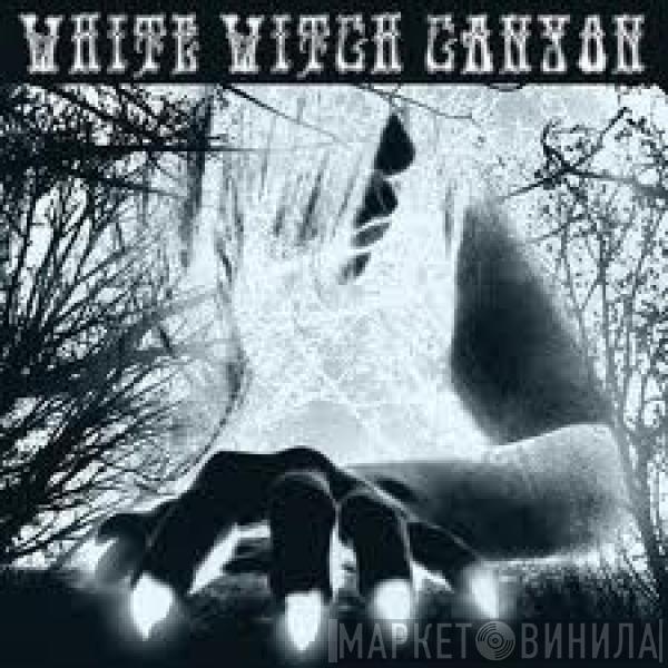 White Witch Canyon - White Witch Canyon