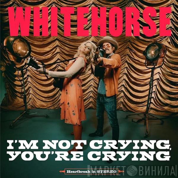 Whitehorse  - I'm Not Crying, You're Crying