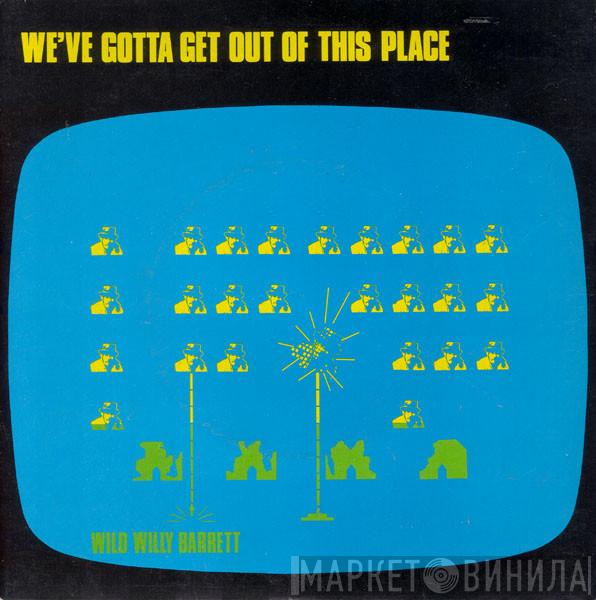 Wild Willy Barrett - We've Gotta Get Out Of This Place