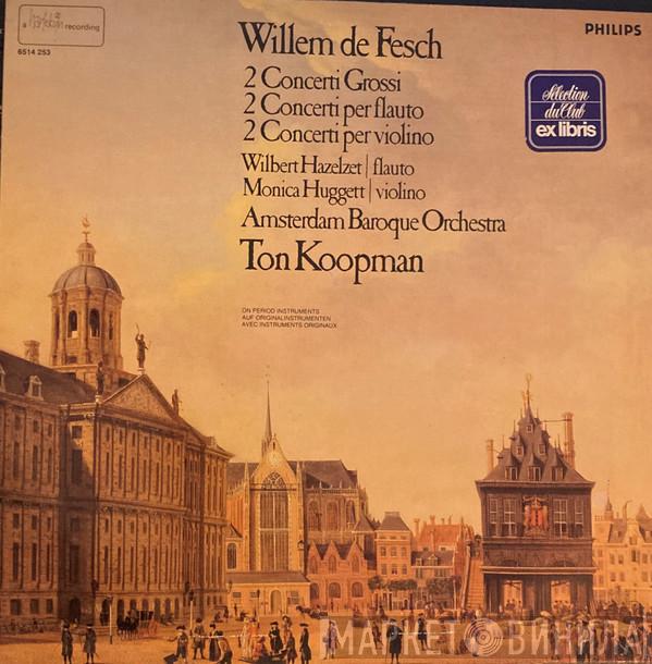 , Willem de Fesch , Wilbert Hazelzet , Monica Huggett , The Amsterdam Baroque Orchestra  Ton Koopman  - 2 Concerti Grossi, 2 Concerti Per Flauto, 2 Concerti Per Violino