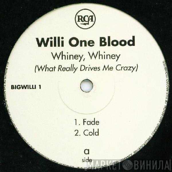 Willi One Blood - Whiney, Whiney (What Really Drives Me Crazy)