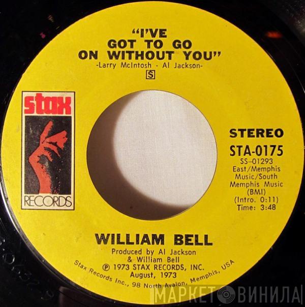  William Bell  - I've Got To Go On Without You / You've Got The Kind Of Love I Need