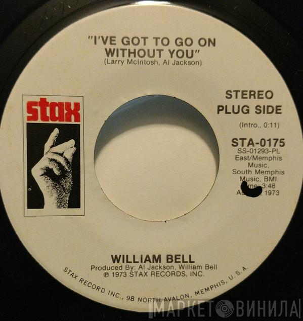 William Bell - I've Got To Go On Without You