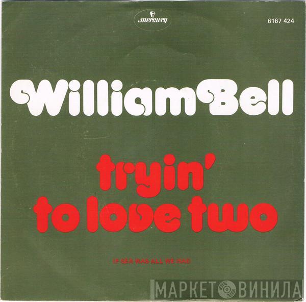 William Bell - Tryin' To Love Two