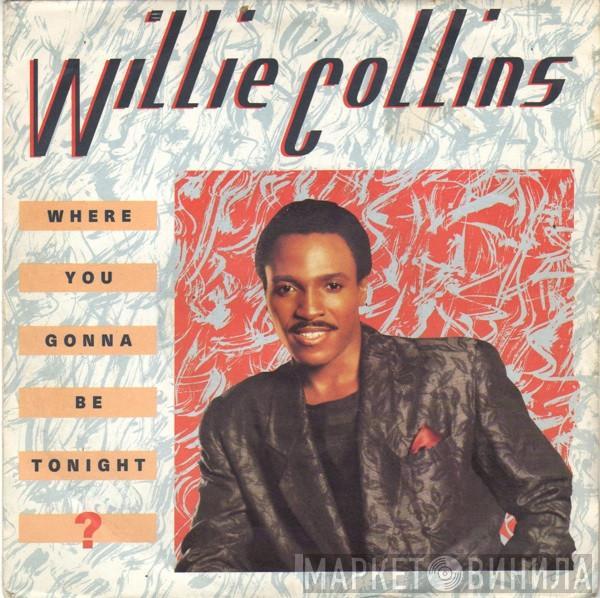 Willie Collins - Where You Gonna Be Tonight ?