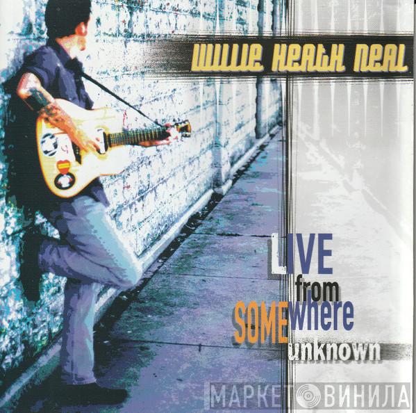 Willie Heath Neal - Live From Somewhere Unknown