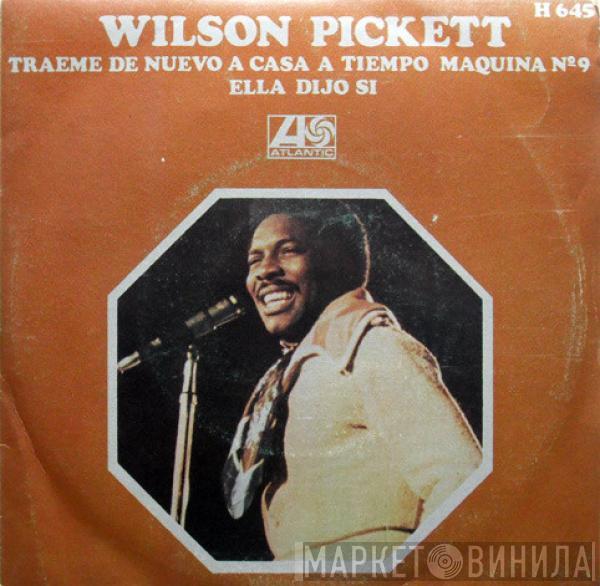  Wilson Pickett  - Traeme De Nuevo A Casa A Tiempo Maquina Nº 9 / Ella Dijo Si