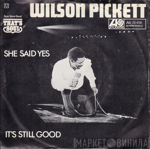 Wilson Pickett - She Said Yes / It's Still Good