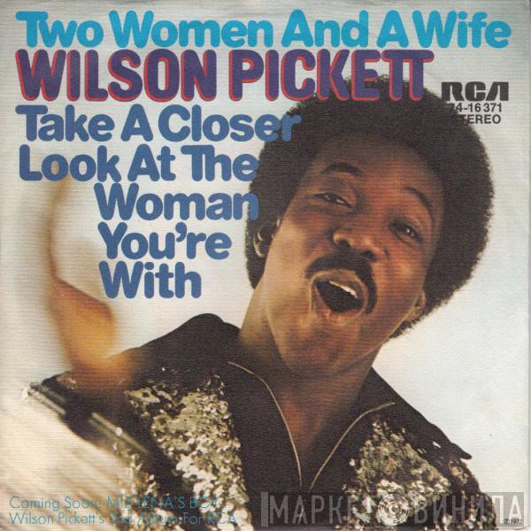 Wilson Pickett - Two Woman And A Wife / Take A Closer Look At The Woman You're With