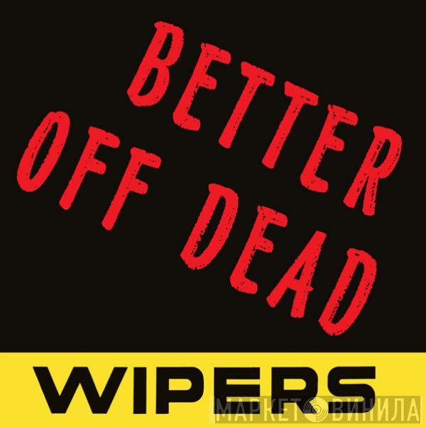 Wipers - Better Off Dead