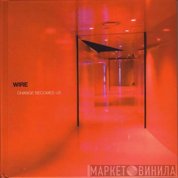  Wire  - Change Becomes Us
