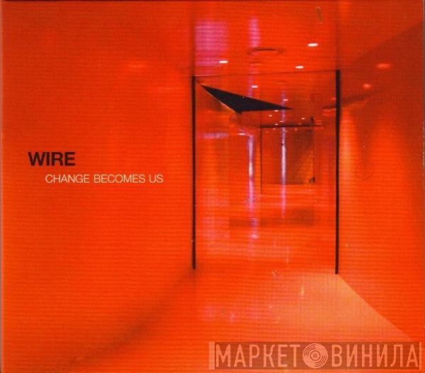  Wire  - Change Becomes Us
