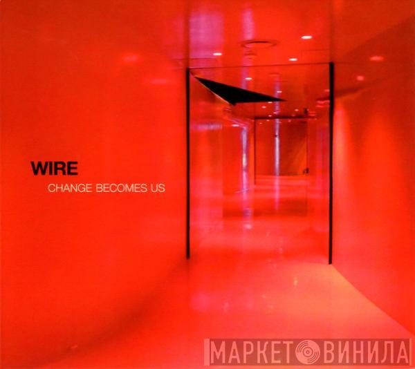  Wire  - Change Becomes Us
