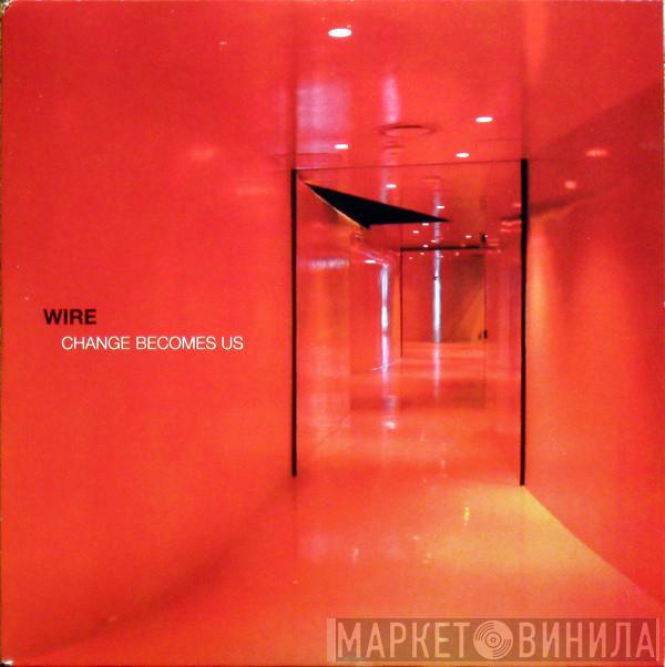  Wire  - Change Becomes Us