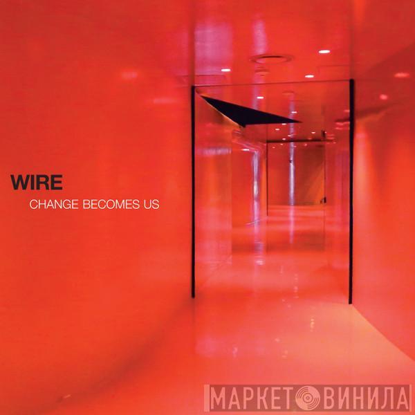  Wire  - Change Becomes Us