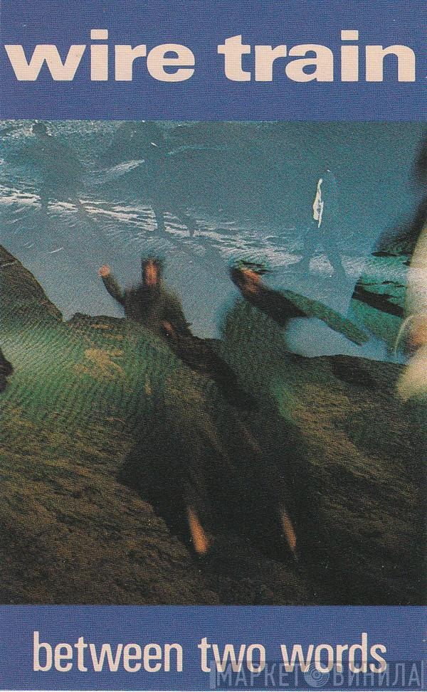  Wire Train  - Between Two Words