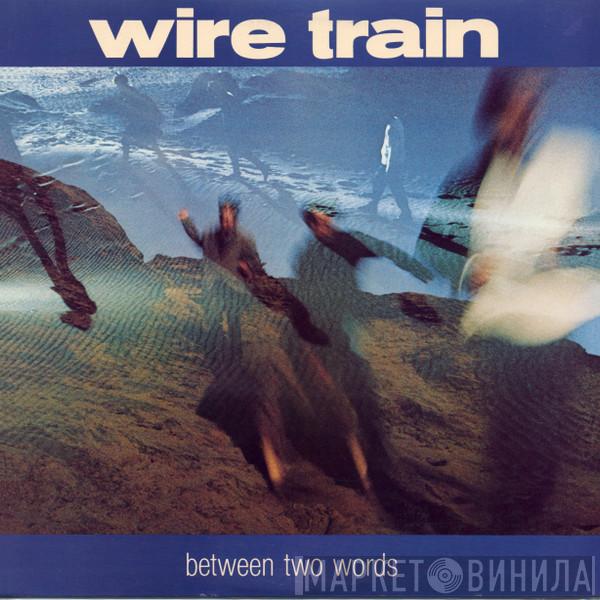  Wire Train  - Between Two Words