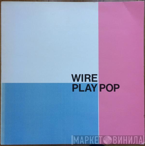 Wire - Wire Play Pop