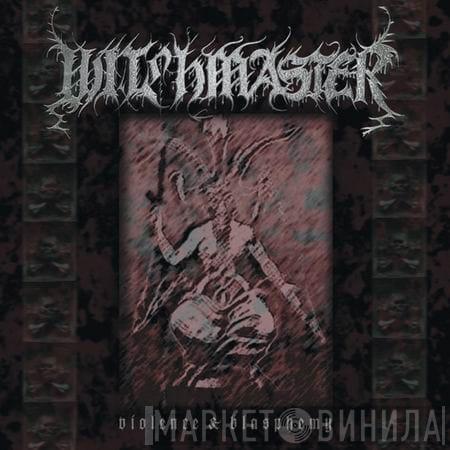 Witchmaster - Violence & Blasphemy
