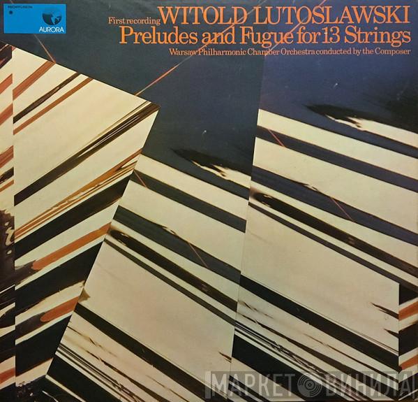 , Witold Lutoslawski  Warsaw Philharmonic Chamber Orchestra  - Preludes And Fugue For 13 Strings