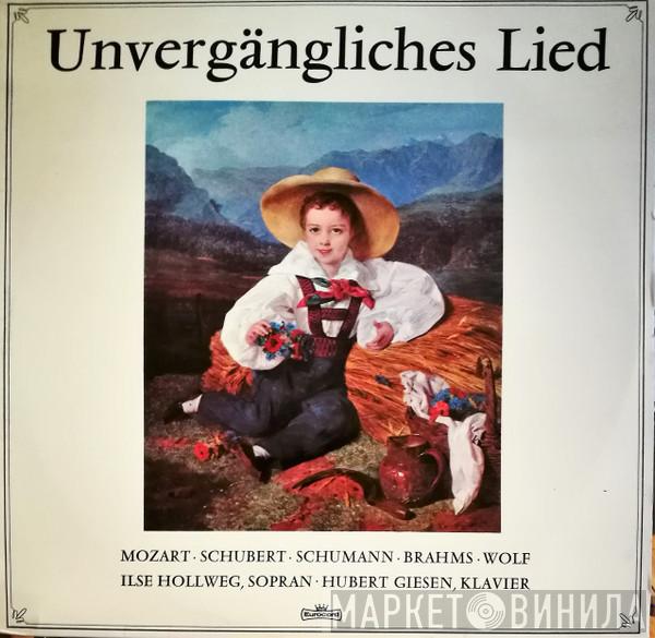 , Wolfgang Amadeus Mozart , Franz Schubert , Robert Schumann , Johannes Brahms , Hugo Wolf , Ilse Hollweg  Hubert Giesen  - Unvergängliches Lied