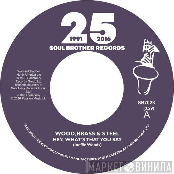 Wood, Brass & Steel - Hey, What's That You Say / Always There