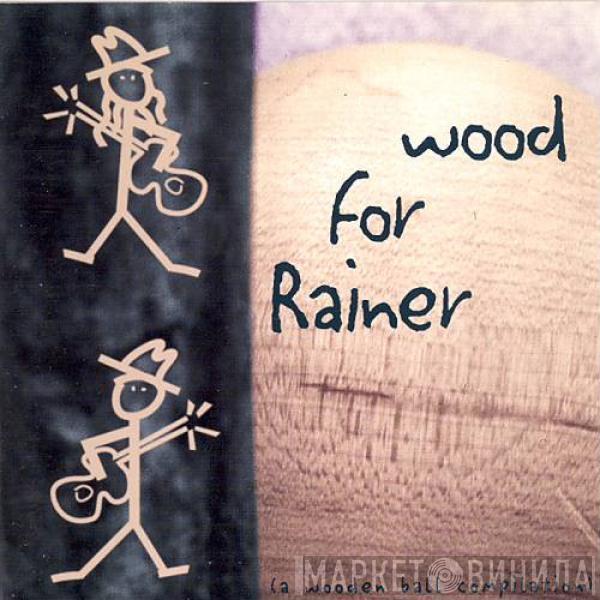  - Wood For Rainer (A Wooden Ball Compilation)