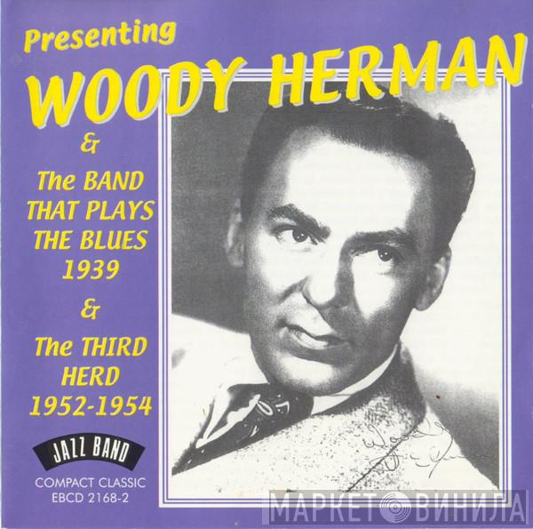 Woody Herman - Presenting Woody Herman & And The Band That Plays The Blues 1939 & The Third Herd 1952-1954