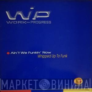 Work In Progress - Ain't We Funkin Now / Whipped Up To Funk