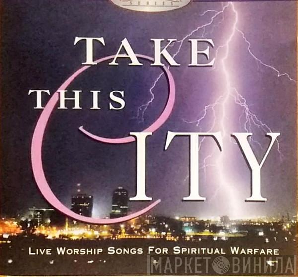 Worship Alive! - Take This City (Live Worship Songs For Spiritual Warfare)