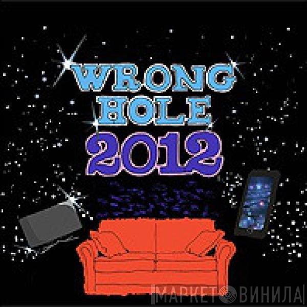 Wrong Hole  - 2012