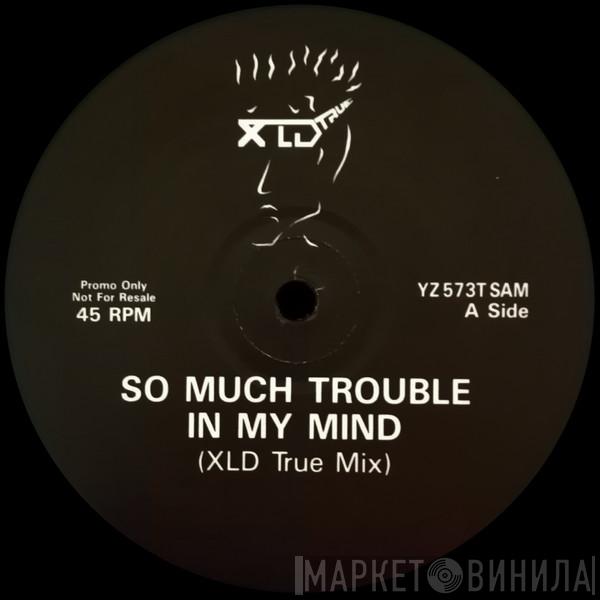 XLD True - So Much Trouble In My Mind