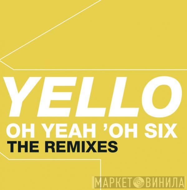  Yello  - Oh Yeah 'Oh Six (The Remixes)