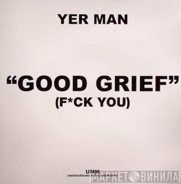 Yer Man - Good Grief (F*ck You)