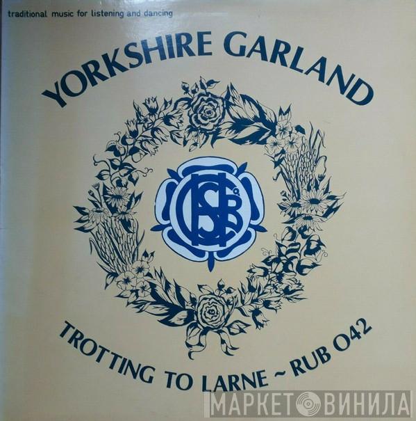 Yorkshire Garland - Trotting To Larne