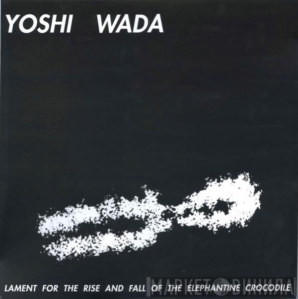 Yoshi Wada - Lament For The Rise And Fall Of The Elephantine Crocodile