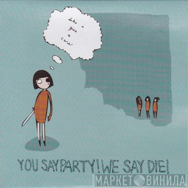 You Say Party! We Say Die! - Like I Give A Care