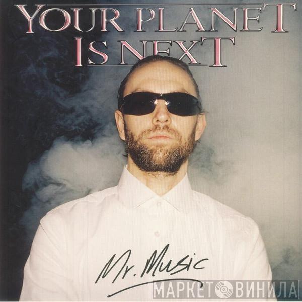 Your Planet Is Next - Mr. Music