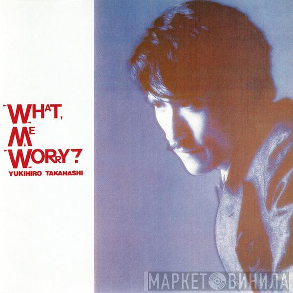  Yukihiro Takahashi  - What, Me Worry?