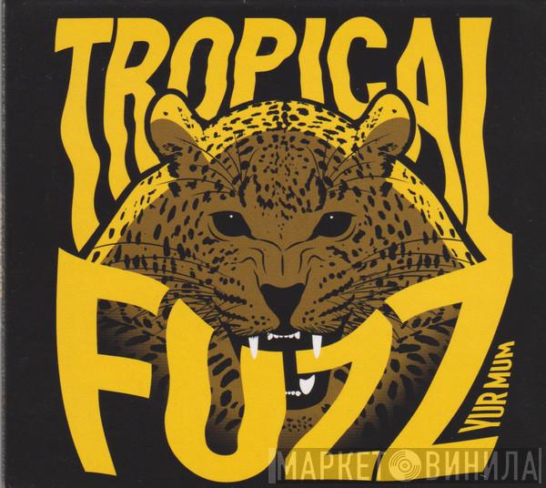 Yur Mum - Tropical Fuzz