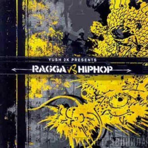  Yush 2K  - Yush 2k Presents Ragga Vs Hip Hop