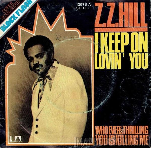 Z.Z. Hill - I Keep On Lovin' You / Who Ever's Thrilling You Is Killing Me