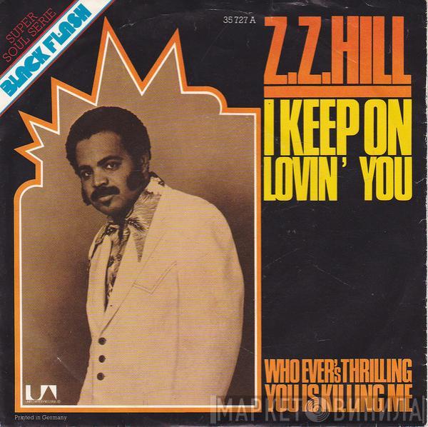 Z.Z. Hill - I Keep On Lovin' You / Who Ever's Thrilling You Is Killing Me